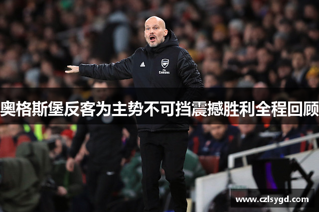 奥格斯堡反客为主势不可挡震撼胜利全程回顾