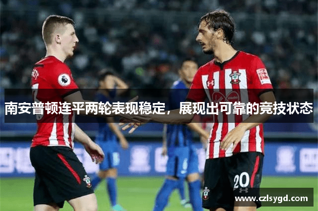 南安普顿连平两轮表现稳定,展现出可靠的竞技状态