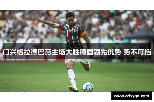 门兴格拉德巴赫主场大胜稳固领先优势 势不可挡