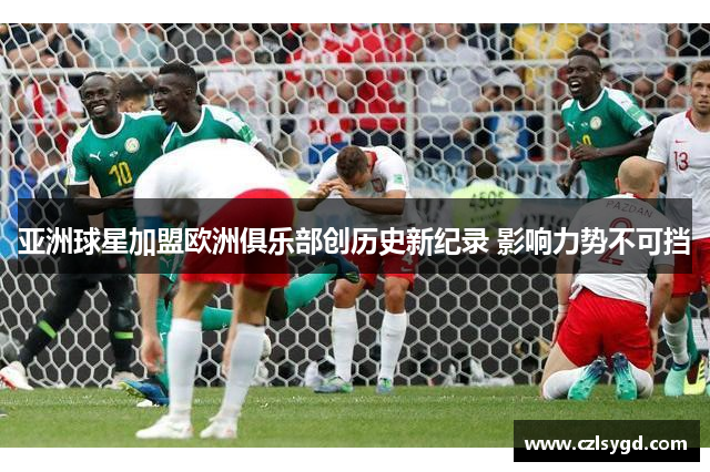 亚洲球星加盟欧洲俱乐部创历史新纪录 影响力势不可挡