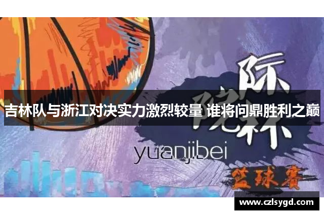 吉林队与浙江对决实力激烈较量 谁将问鼎胜利之巅