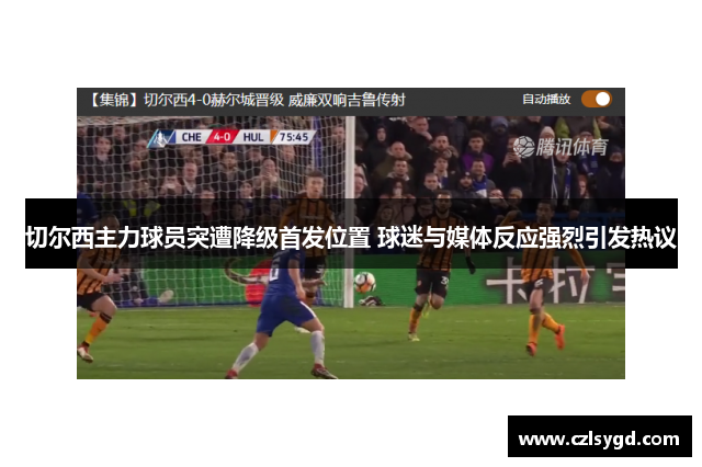切尔西主力球员突遭降级首发位置 球迷与媒体反应强烈引发热议