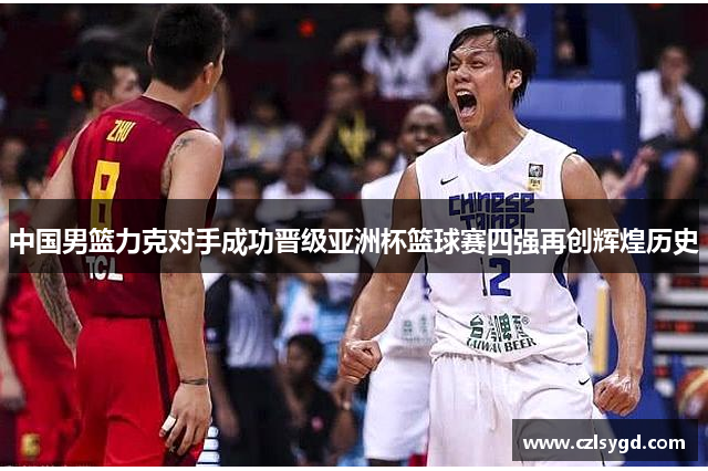 中国男篮力克对手成功晋级亚洲杯篮球赛四强再创辉煌历史