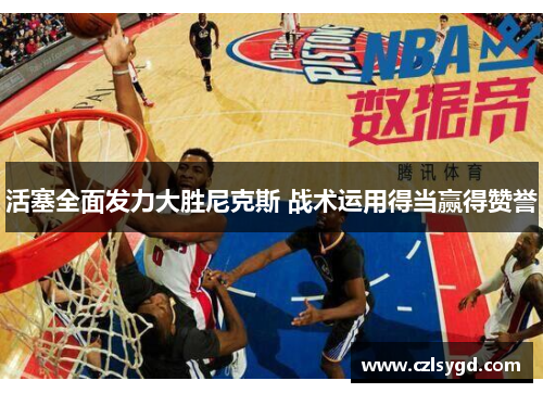 活塞全面发力大胜尼克斯 战术运用得当赢得赞誉