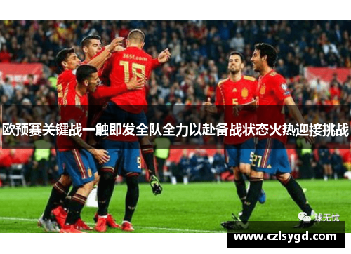 欧预赛关键战一触即发全队全力以赴备战状态火热迎接挑战