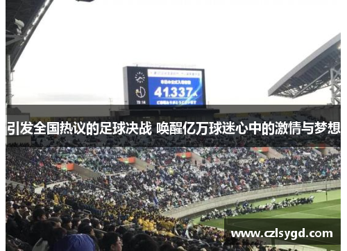 引发全国热议的足球决战 唤醒亿万球迷心中的激情与梦想