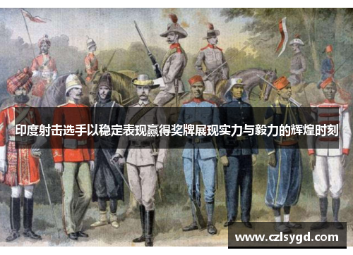 印度射击选手以稳定表现赢得奖牌展现实力与毅力的辉煌时刻
